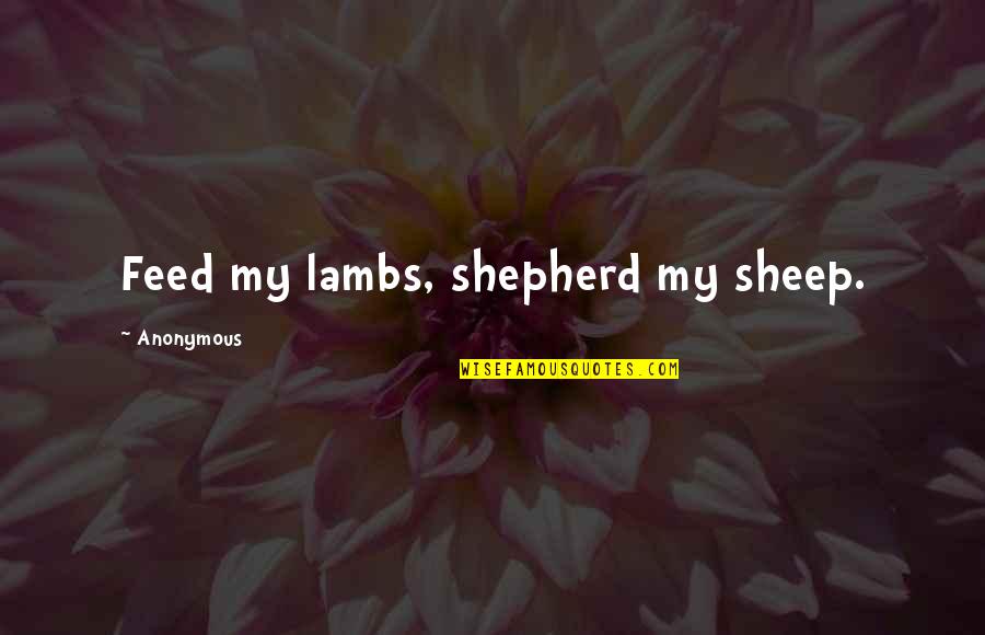 Lambs Quotes By Anonymous: Feed my lambs, shepherd my sheep.