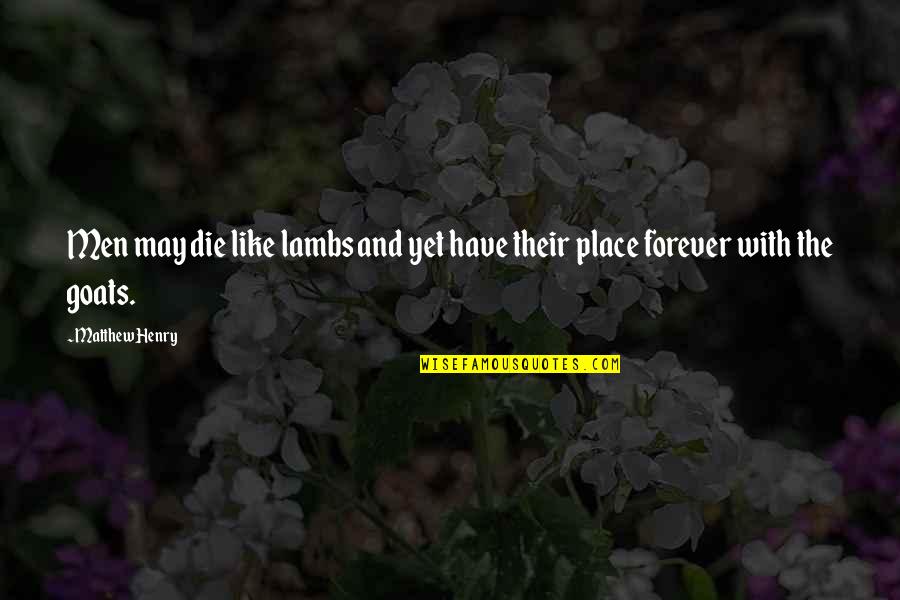 Lambs Quotes By Matthew Henry: Men may die like lambs and yet have