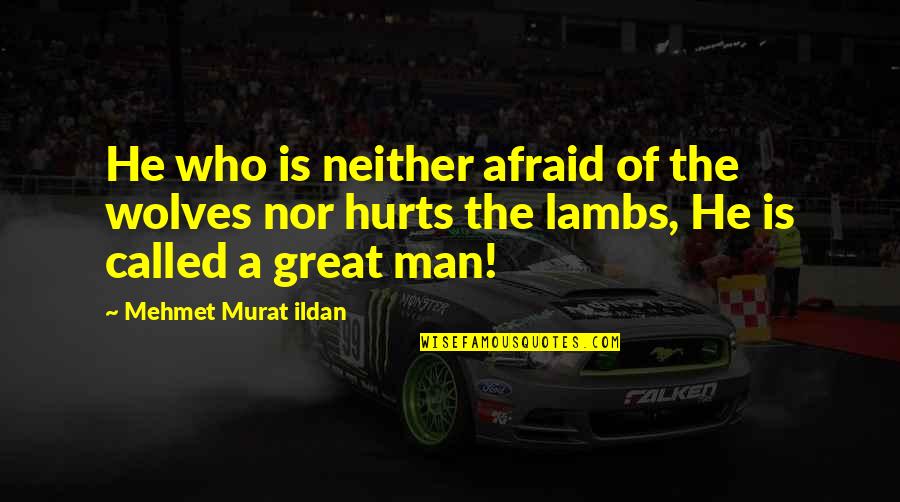 Lambs Quotes By Mehmet Murat Ildan: He who is neither afraid of the wolves