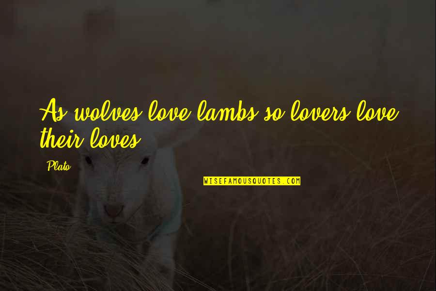 Lambs Quotes By Plato: As wolves love lambs so lovers love their