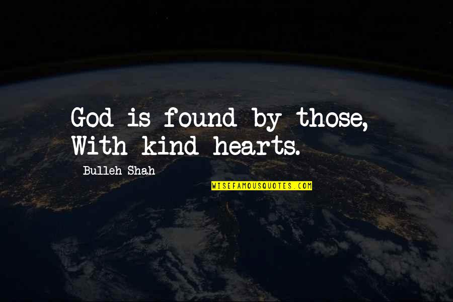 Lambton Moodle Quotes By Bulleh Shah: God is found by those, With kind hearts.