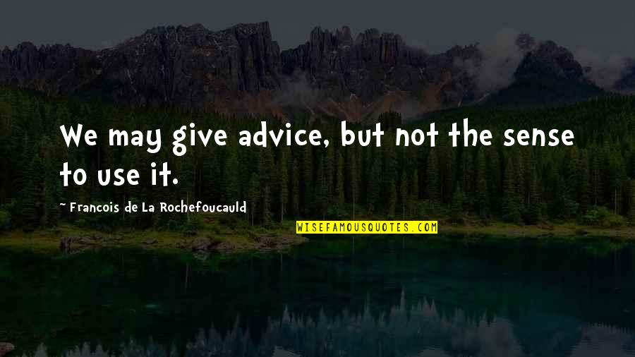 Lambton Quotes By Francois De La Rochefoucauld: We may give advice, but not the sense