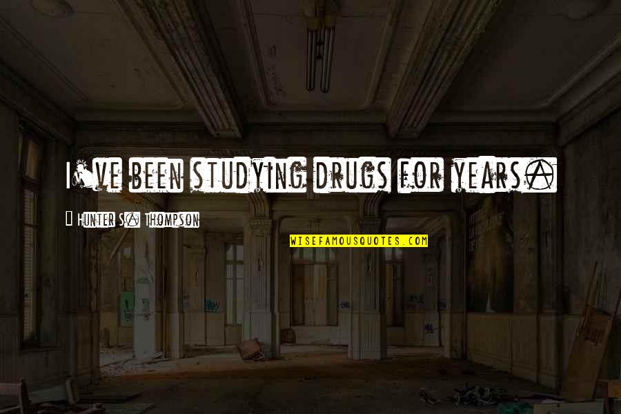 Lambtown 2020 Quotes By Hunter S. Thompson: I've been studying drugs for years. Lambtown 2020 Quotes By Hunter S. Thompson: I've been studying drugs for years.