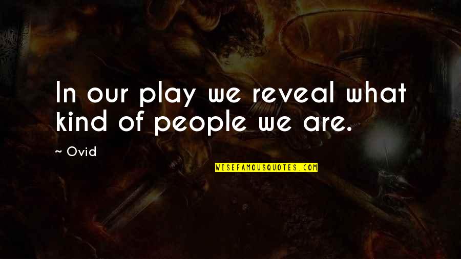 Lambtown Rd Quotes By Ovid: In our play we reveal what kind of