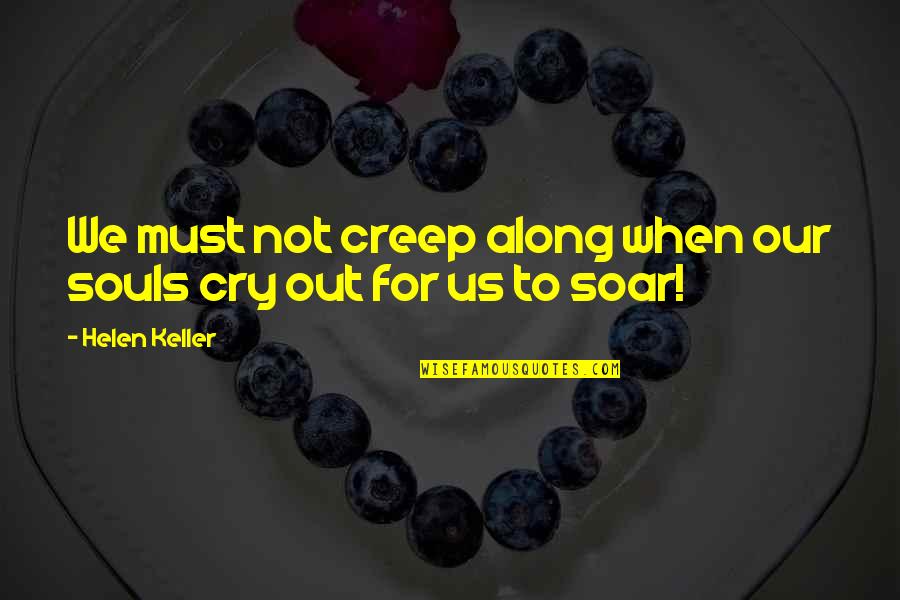 Lamda London Quotes By Helen Keller: We must not creep along when our souls