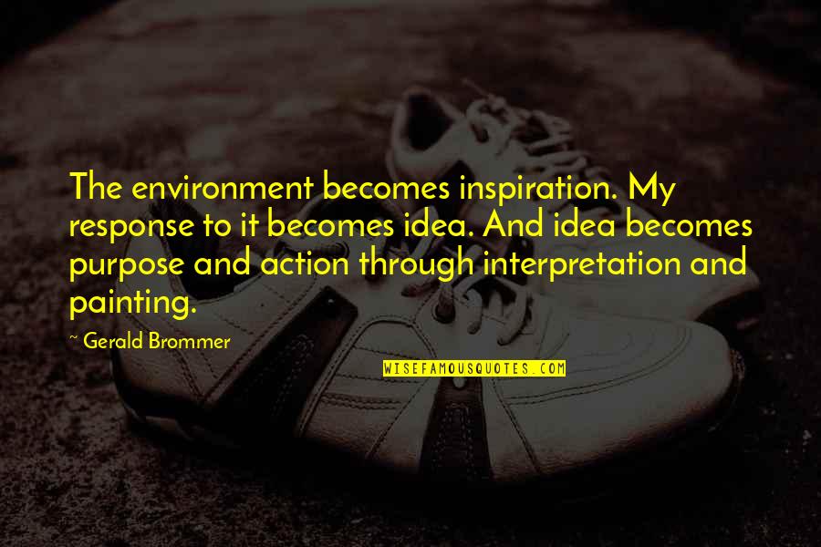 Lame Apologies Quotes By Gerald Brommer: The environment becomes inspiration. My response to it Lame Apologies Quotes By Gerald Brommer: The environment becomes inspiration. My response to it