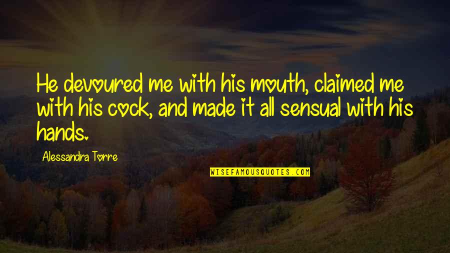 Lame Boy Quotes By Alessandra Torre: He devoured me with his mouth, claimed me