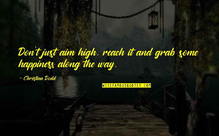 Lame Fortune Cookie Quotes By Christina Dodd: Don't just aim high, reach it and grab Lame Fortune Cookie Quotes By Christina Dodd: Don't just aim high, reach it and grab