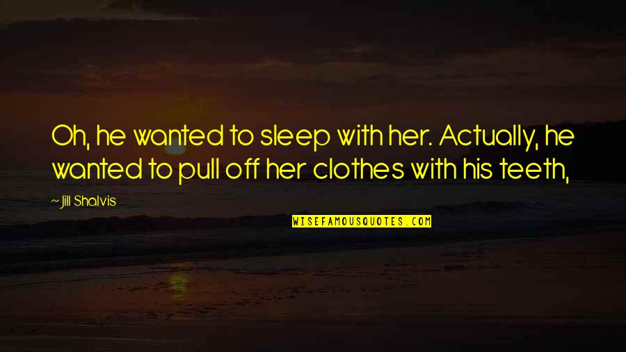 Lame Girl Quotes By Jill Shalvis: Oh, he wanted to sleep with her. Actually,