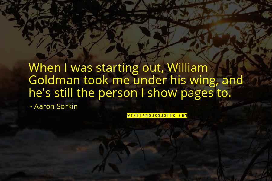 Lame Guys Quotes By Aaron Sorkin: When I was starting out, William Goldman took