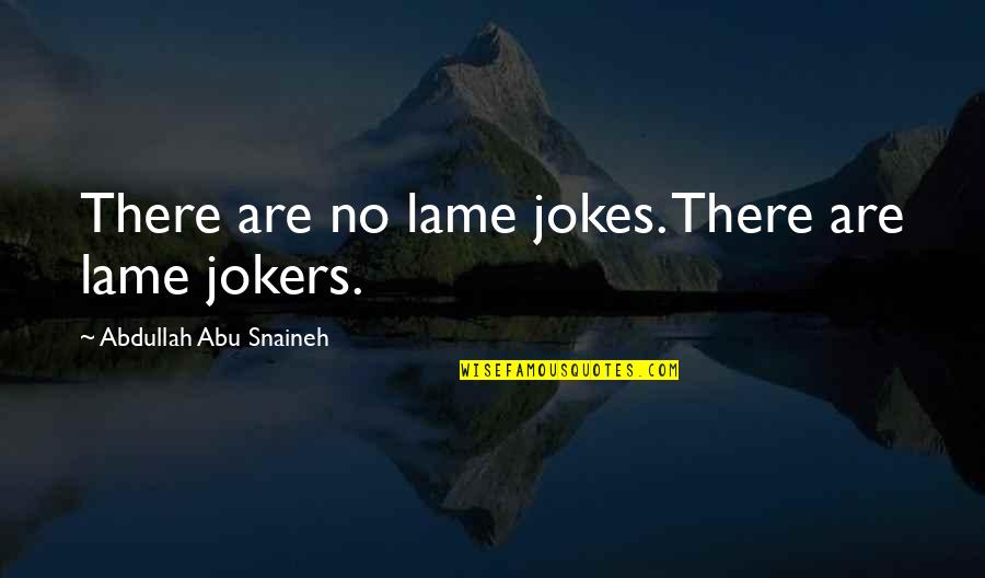 Lame Jokes Quotes By Abdullah Abu Snaineh: There are no lame jokes. There are lame