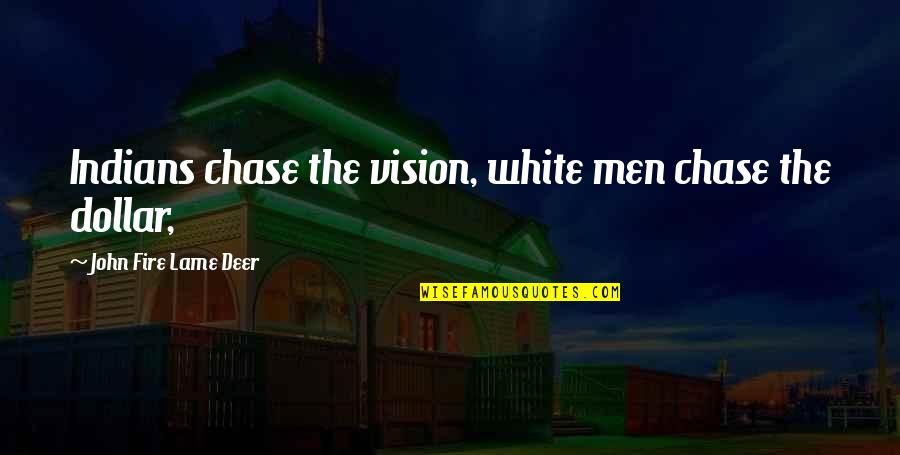 Lame Men Quotes By John Fire Lame Deer: Indians chase the vision, white men chase the
