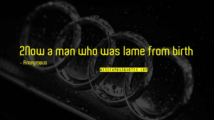 Lame Quotes By Anonymous: 2Now a man who was lame from birth