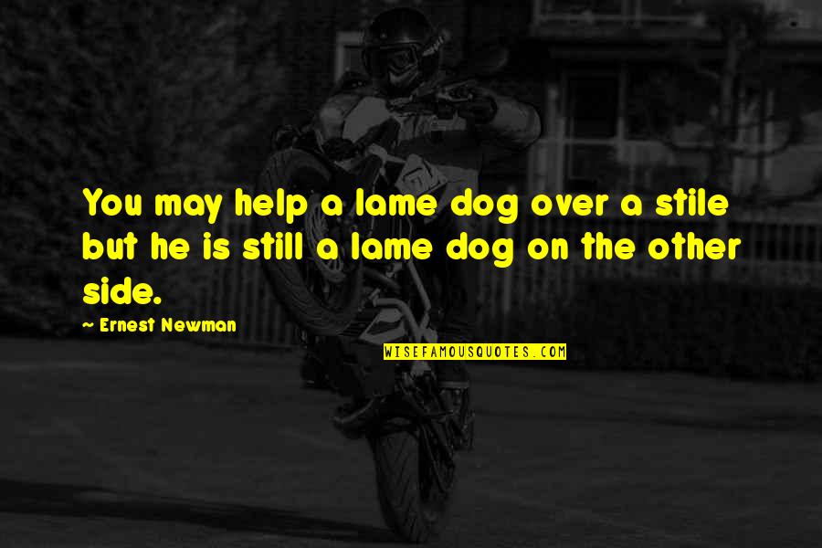 Lame Quotes By Ernest Newman: You may help a lame dog over a