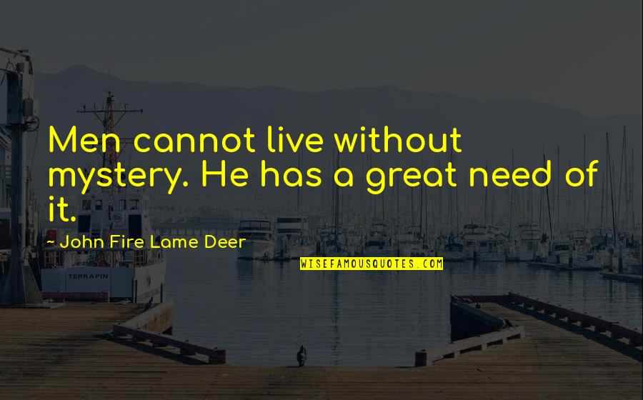 Lame Quotes By John Fire Lame Deer: Men cannot live without mystery. He has a