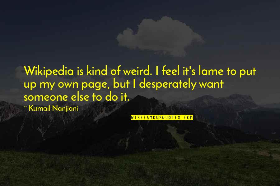 Lame Quotes By Kumail Nanjiani: Wikipedia is kind of weird. I feel it's