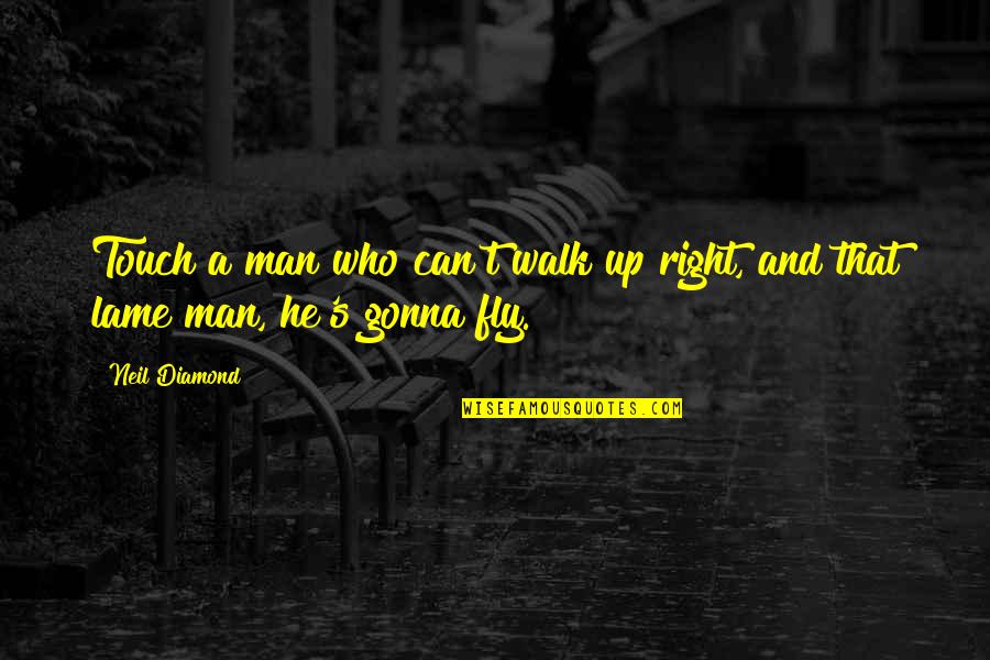 Lame Quotes By Neil Diamond: Touch a man who can't walk up right,