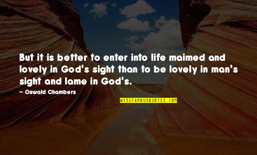 Lame Quotes By Oswald Chambers: But it is better to enter into life