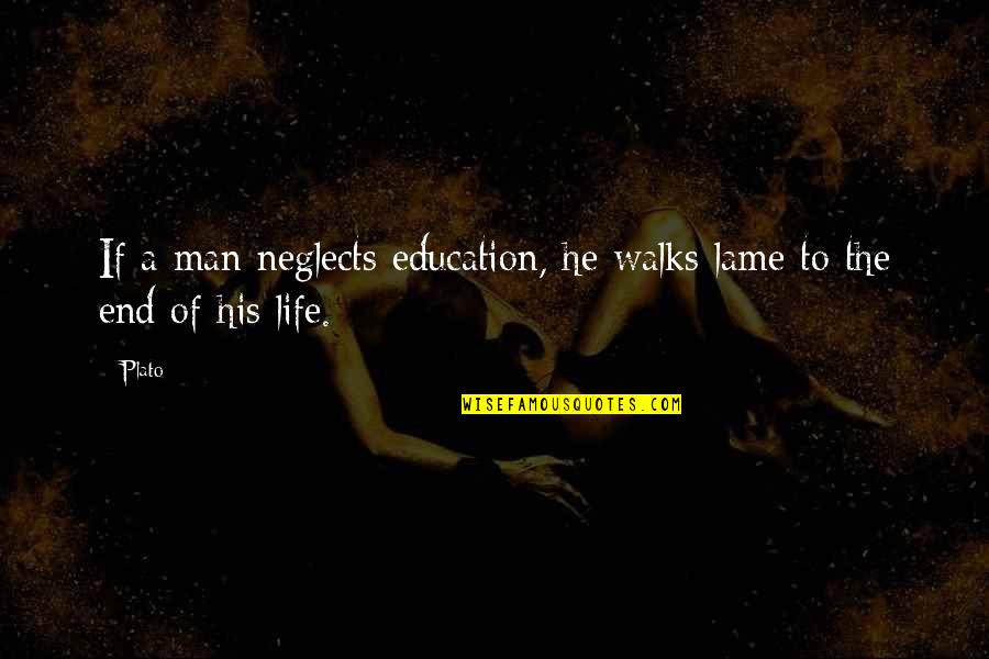 Lame Quotes By Plato: If a man neglects education, he walks lame