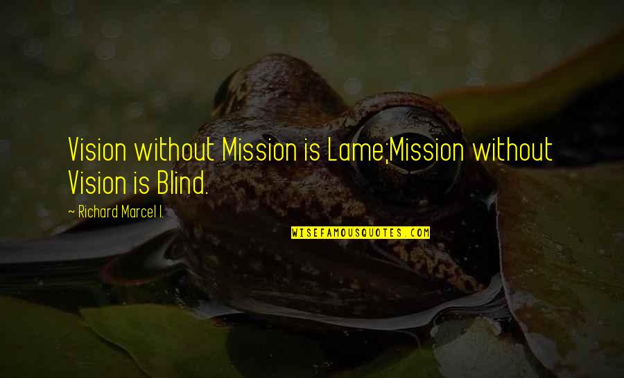 Lame Quotes By Richard Marcel I.: Vision without Mission is Lame;Mission without Vision is