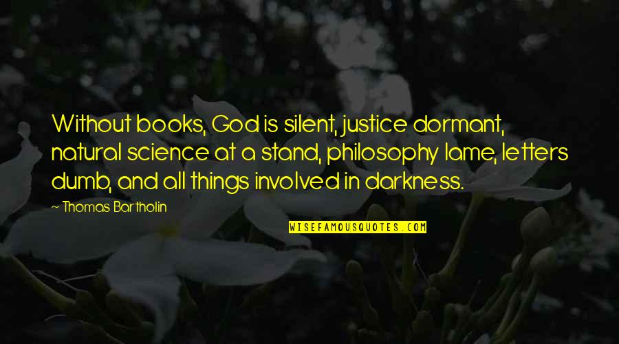 Lame Quotes By Thomas Bartholin: Without books, God is silent, justice dormant, natural