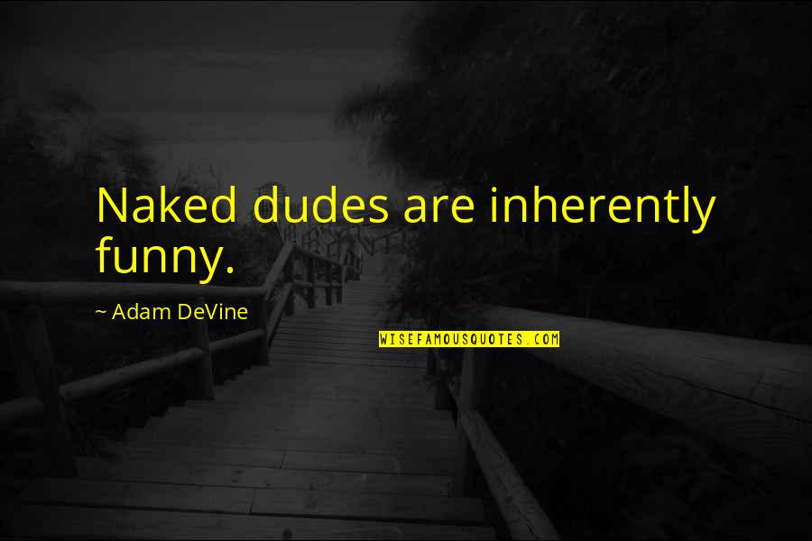 Lamechas Traducao Quotes By Adam DeVine: Naked dudes are inherently funny.