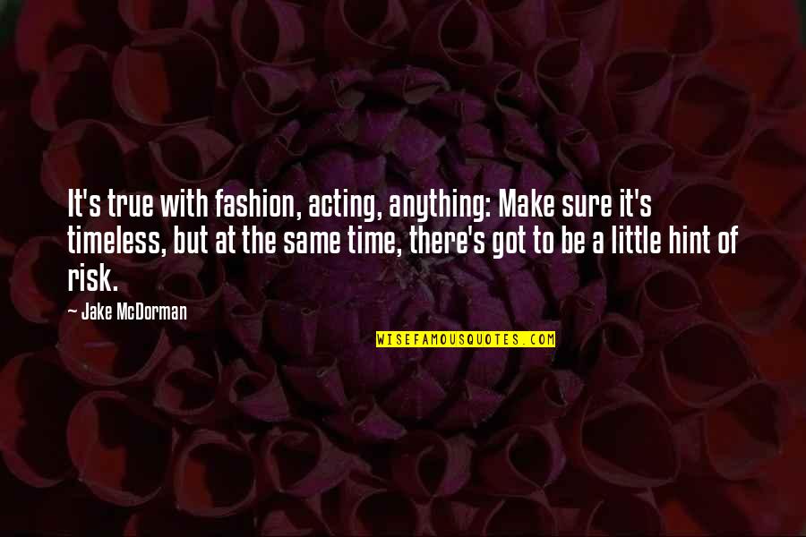 Lameck Humble Quotes By Jake McDorman: It's true with fashion, acting, anything: Make sure Lameck Humble Quotes By Jake McDorman: It's true with fashion, acting, anything: Make sure