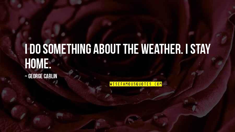 Lameck Nyambaya Quotes By George Carlin: I do something about the weather. I stay