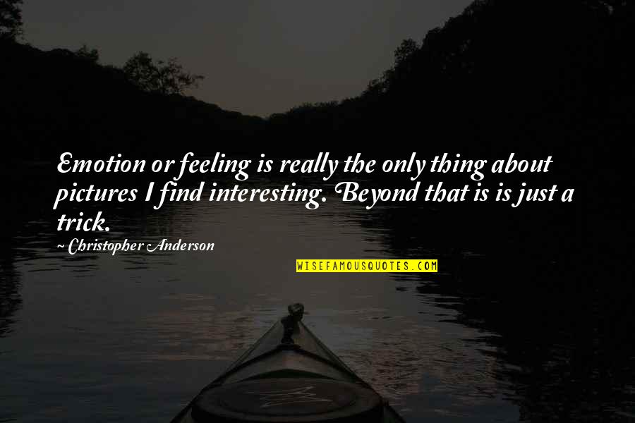 Lamed Quotes By Christopher Anderson: Emotion or feeling is really the only thing