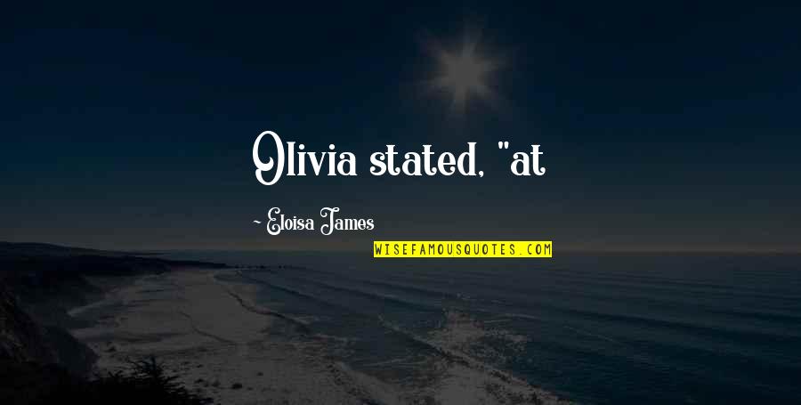 Lamelas Andreas Quotes By Eloisa James: Olivia stated, "at Lamelas Andreas Quotes By Eloisa James: Olivia stated, "at