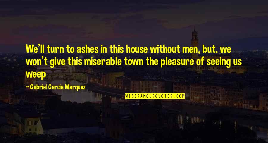 Lamely Quotes By Gabriel Garcia Marquez: We'll turn to ashes in this house without