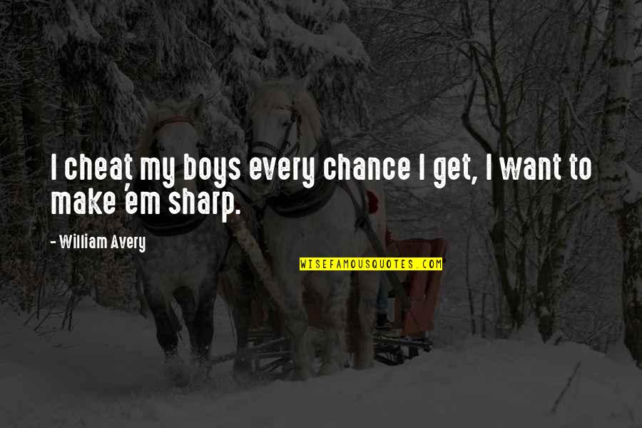 Lameness In Cats Quotes By William Avery: I cheat my boys every chance I get, Lameness In Cats Quotes By William Avery: I cheat my boys every chance I get,