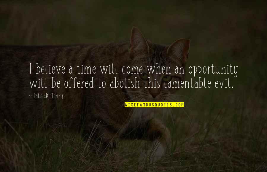 Lamentable Quotes By Patrick Henry: I believe a time will come when an