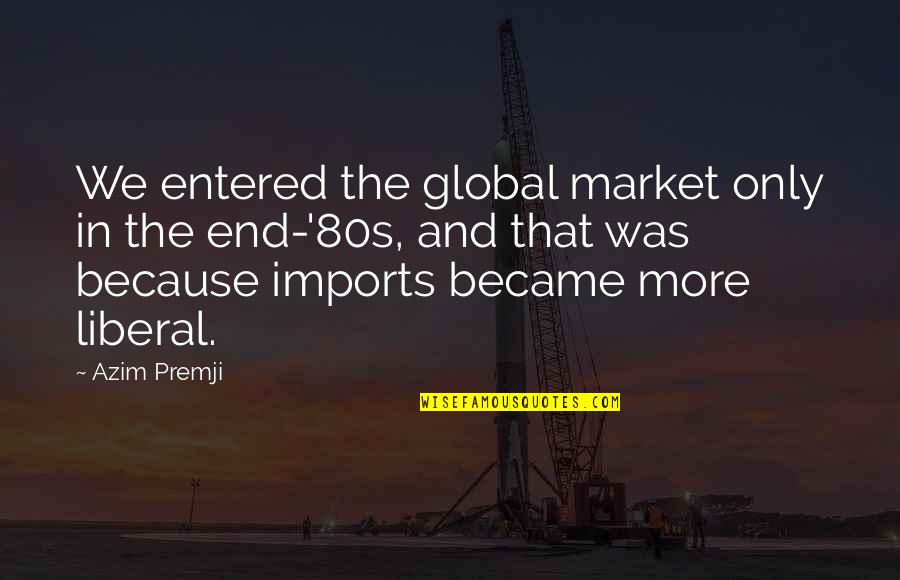 Lamentamos Mas Quotes By Azim Premji: We entered the global market only in the