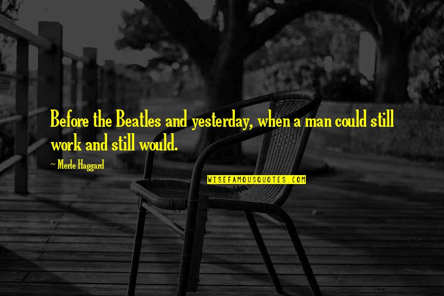 Lamentare In Inglese Quotes By Merle Haggard: Before the Beatles and yesterday, when a man