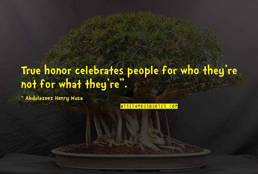 Lamentarsi In Inglese Quotes By Abdulazeez Henry Musa: True honor celebrates people for who they're not Lamentarsi In Inglese Quotes By Abdulazeez Henry Musa: True honor celebrates people for who they're not