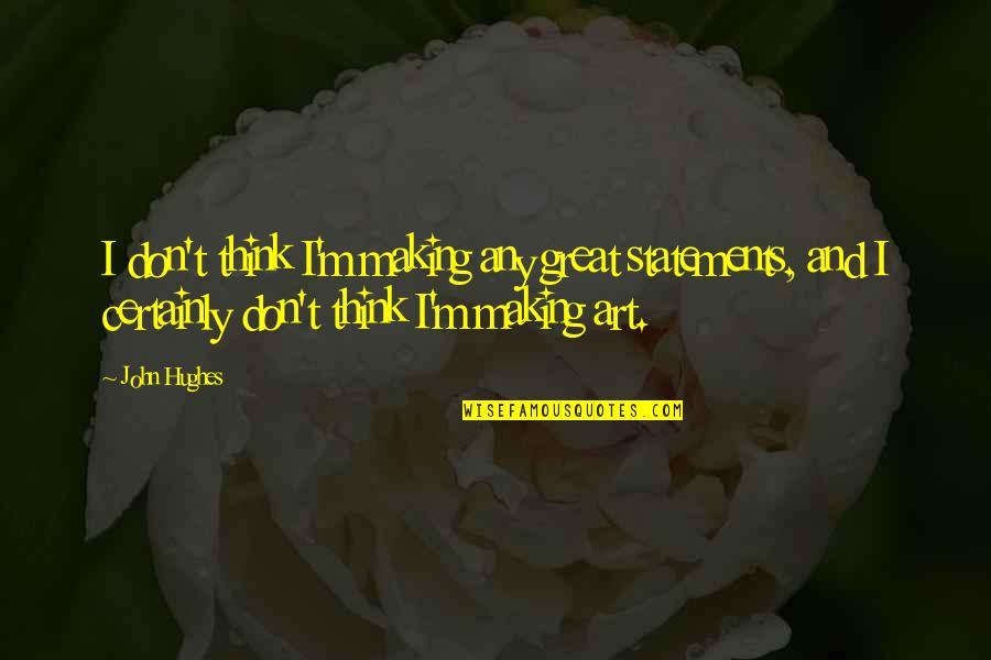 Lamentarsi In Inglese Quotes By John Hughes: I don't think I'm making any great statements, Lamentarsi In Inglese Quotes By John Hughes: I don't think I'm making any great statements,