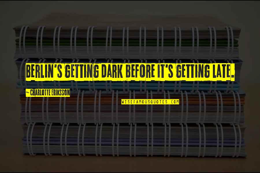 Lamented Antonym Quotes By Charlotte Eriksson: Berlin's getting dark before it's getting late. Lamented Antonym Quotes By Charlotte Eriksson: Berlin's getting dark before it's getting late.