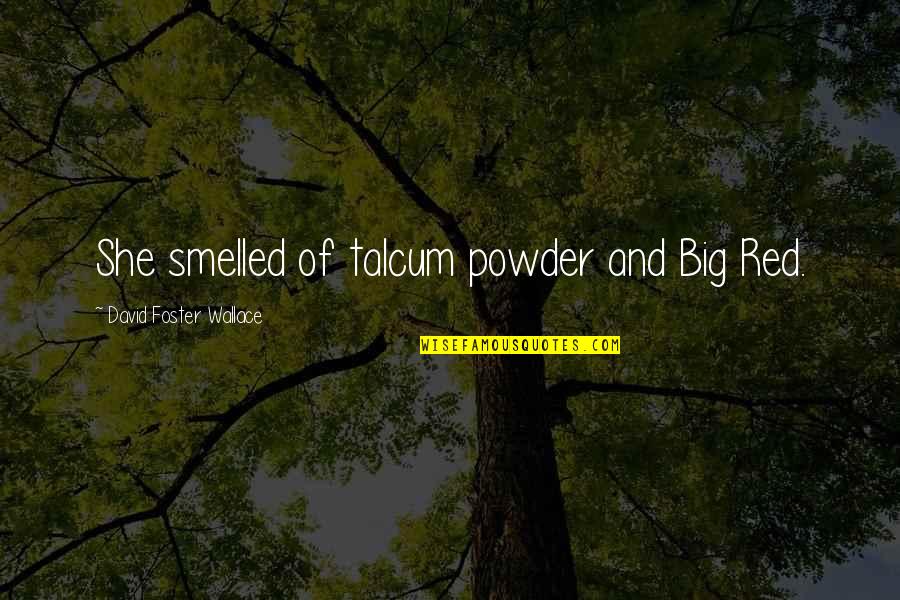 Lamented Antonym Quotes By David Foster Wallace: She smelled of talcum powder and Big Red. Lamented Antonym Quotes By David Foster Wallace: She smelled of talcum powder and Big Red.