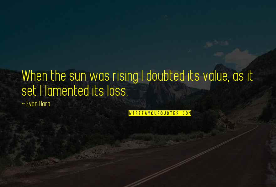Lamented Quotes By Evan Dara: When the sun was rising I doubted its