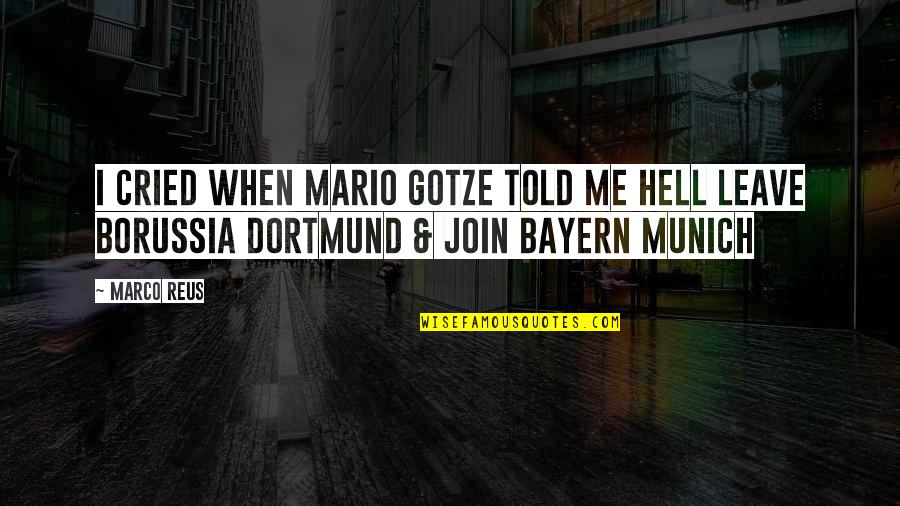 Lamented Quotes By Marco Reus: I cried when Mario Gotze told me hell