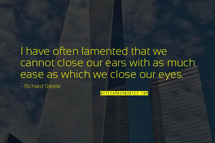 Lamented Quotes By Richard Steele: I have often lamented that we cannot close