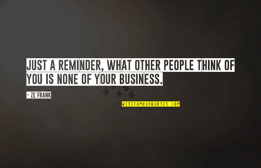 Lamented Synonym Quotes By Ze Frank: Just a reminder, what other people think of
