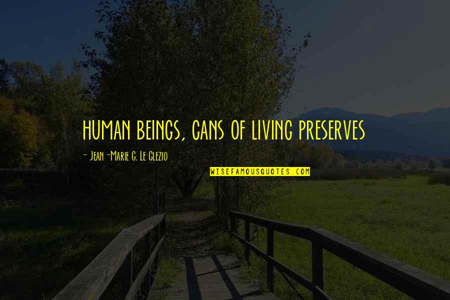 Lamenting Synonyms Quotes By Jean-Marie G. Le Clezio: human beings, cans of living preserves