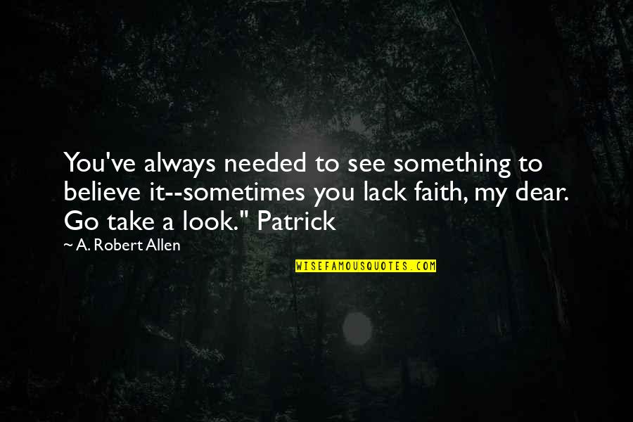 Lamento Della Quotes By A. Robert Allen: You've always needed to see something to believe Lamento Della Quotes By A. Robert Allen: You've always needed to see something to believe