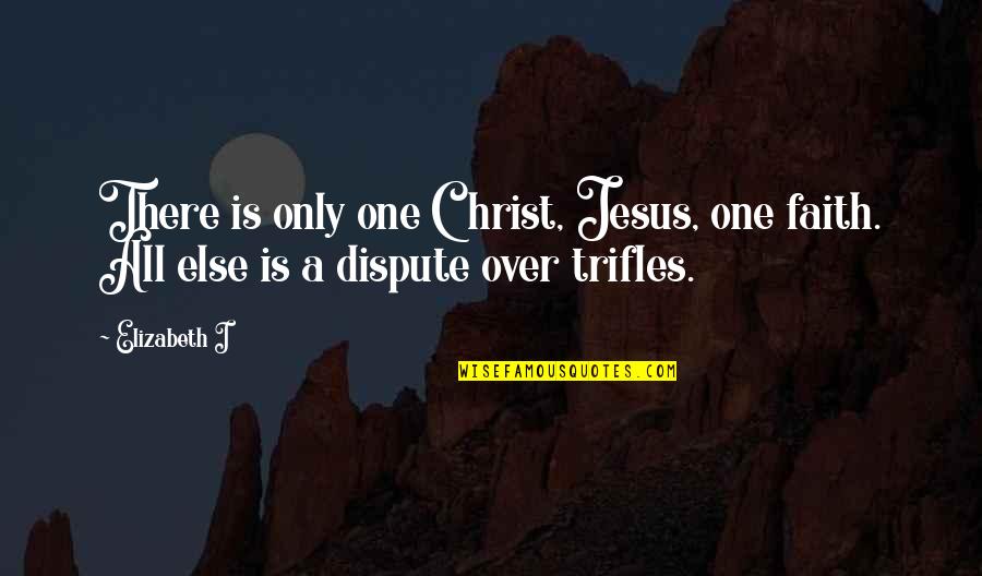 Lamento Della Quotes By Elizabeth I: There is only one Christ, Jesus, one faith.