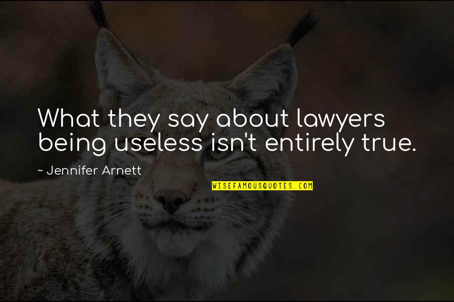 Lamento Della Quotes By Jennifer Arnett: What they say about lawyers being useless isn't Lamento Della Quotes By Jennifer Arnett: What they say about lawyers being useless isn't