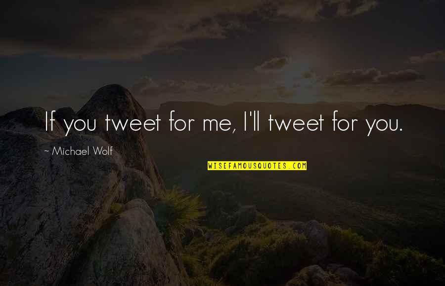 Lamento Della Quotes By Michael Wolf: If you tweet for me, I'll tweet for Lamento Della Quotes By Michael Wolf: If you tweet for me, I'll tweet for