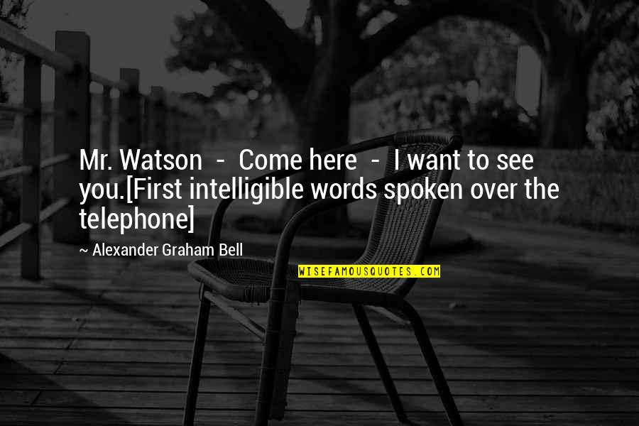 Lamers Tour Quotes By Alexander Graham Bell: Mr. Watson - Come here - I want