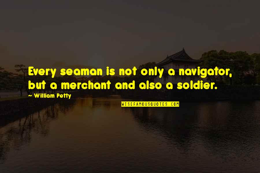 Lamerte Quotes By William Petty: Every seaman is not only a navigator, but